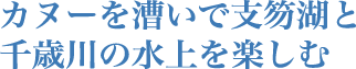 カヌーを漕いで支笏湖と千歳川の水上を楽しむ